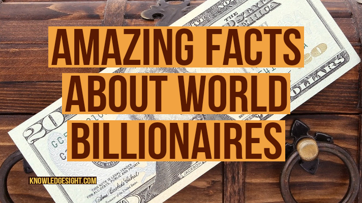 Amazing Facts About world billionaires