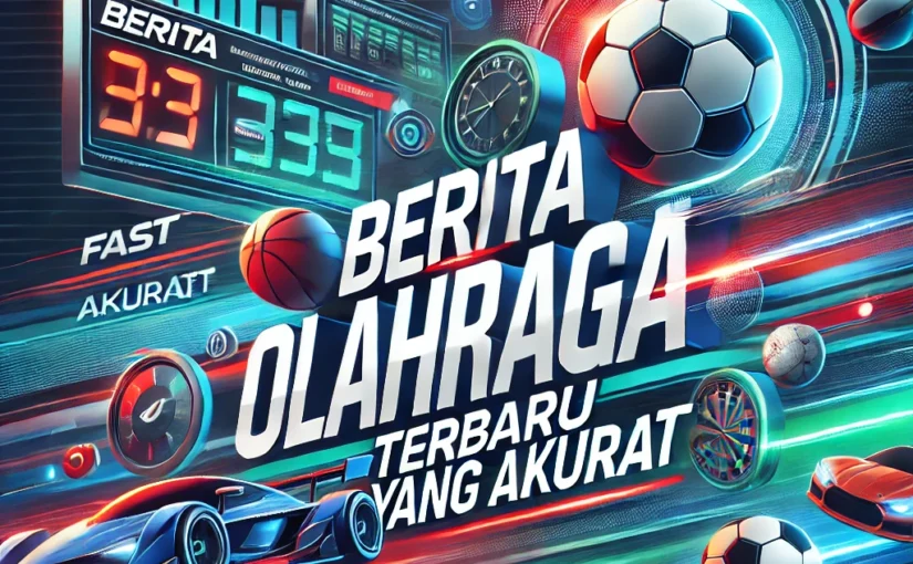 Berita Olahraga Terbaru yang Akurat