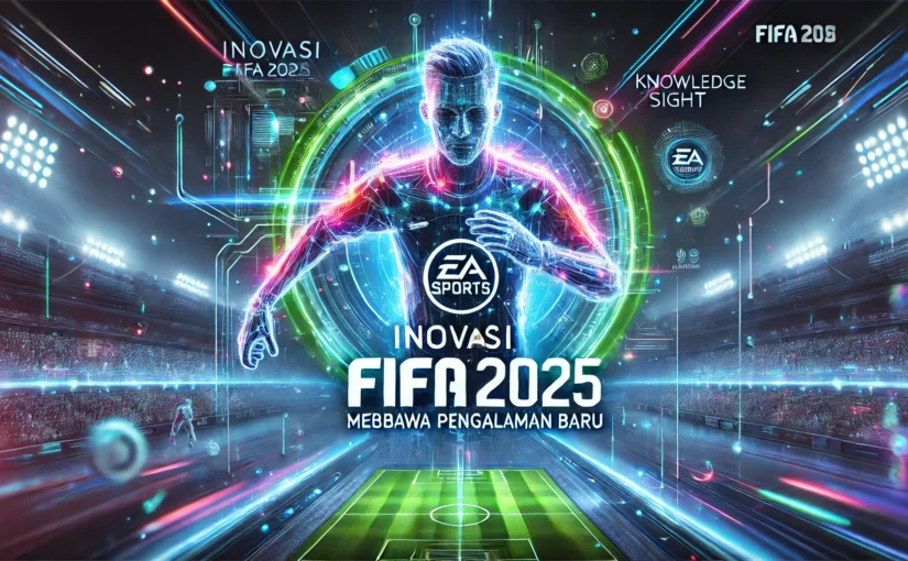 Inovasi FIFA 2025 EA Sports Membawa Pengalaman Baru