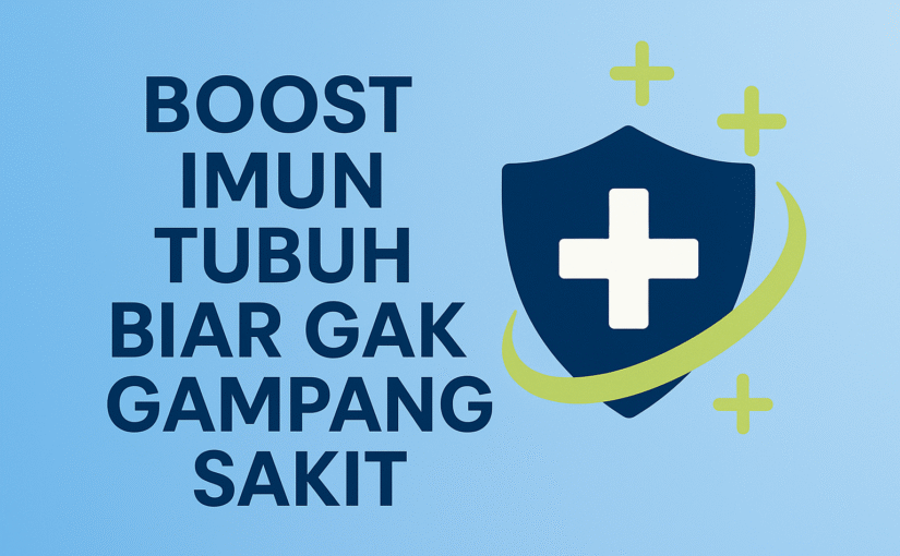 Boost Imun Tubuh Biar Gak Gampang Sakit