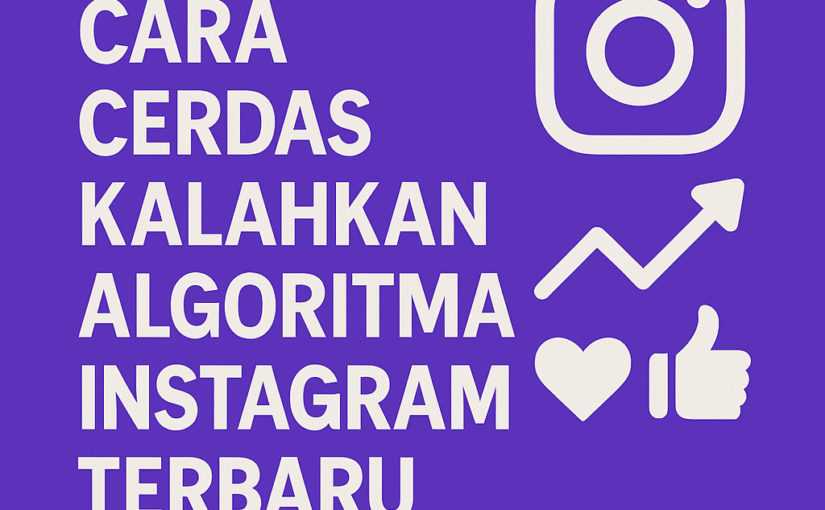 Cara Cerdas Kalahkan Algoritma Instagram Terbaru