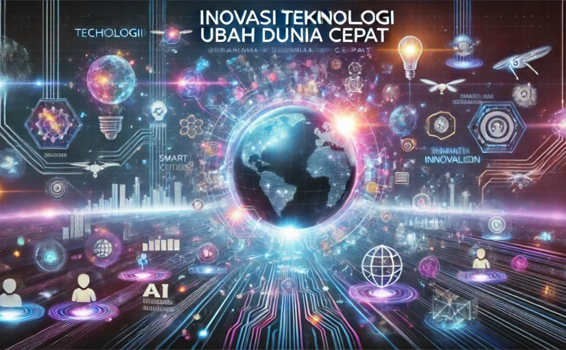 Inovasi Teknologi Ubah Dunia Cepat