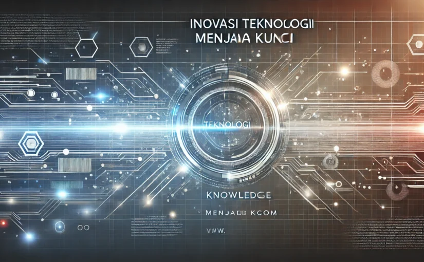 Inovasi Teknologi Menjadi Kunci 1 Inovasi Teknologi Menjadi Kunci