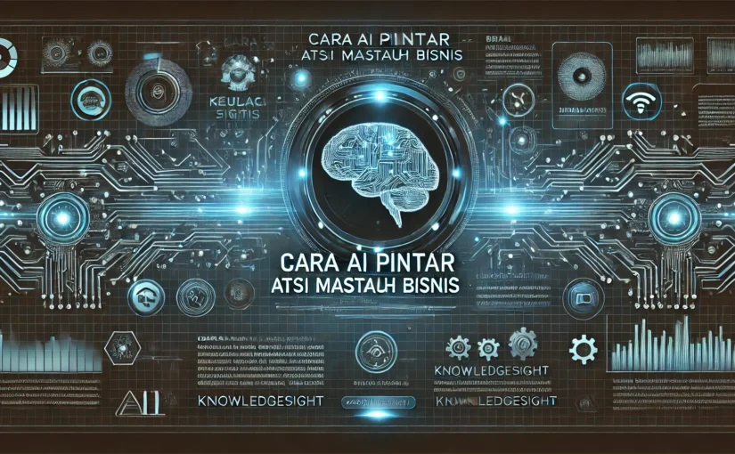 Cara AI Pintar Atasi Masalah Bisnis